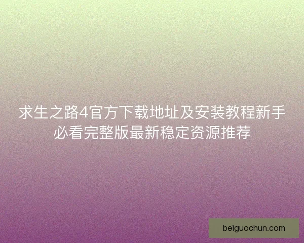 求生之路4官方下载地址及安装教程新手必看完整版最新稳定资源推荐 求生之路4官方下载地址及安装教程新手必看完整版最新稳定资源推荐